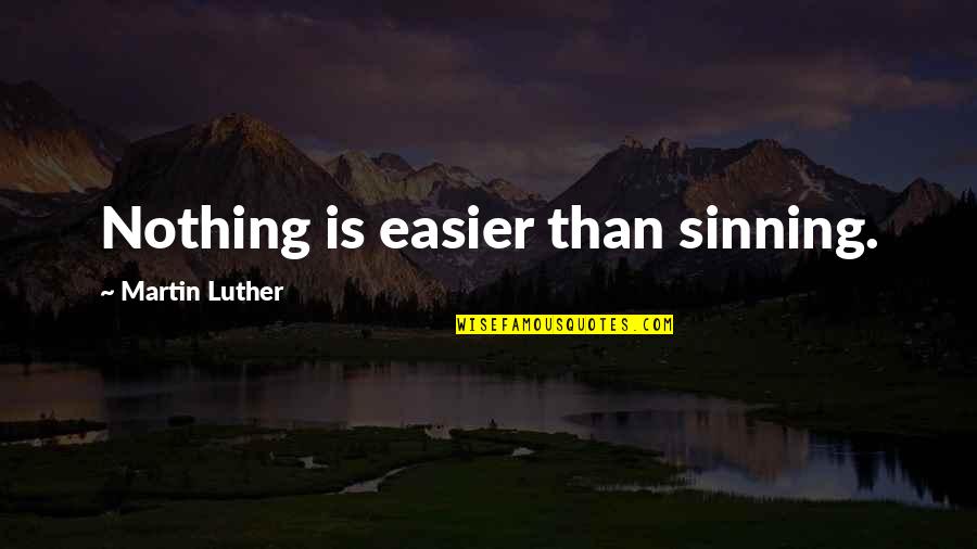 Not Sinning Quotes By Martin Luther: Nothing is easier than sinning.