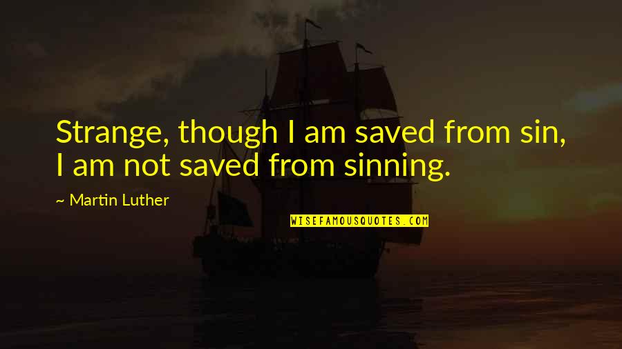 Not Sinning Quotes By Martin Luther: Strange, though I am saved from sin, I