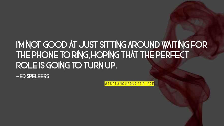 Not Sitting Around And Waiting Quotes By Ed Speleers: I'm not good at just sitting around waiting