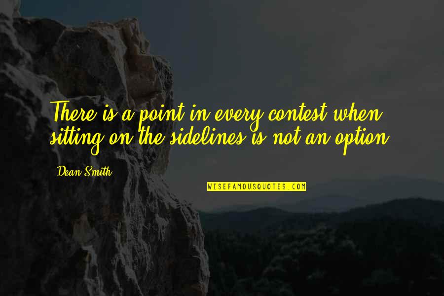 Not Sitting On The Sidelines Quotes By Dean Smith: There is a point in every contest when