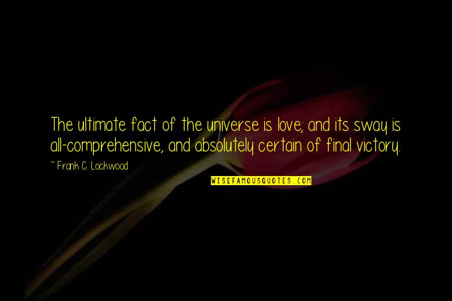 Not Sitting On The Sidelines Quotes By Frank C. Lockwood: The ultimate fact of the universe is love;