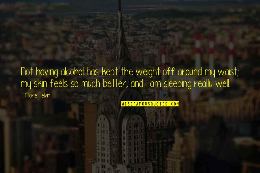 Not Sleeping Around Quotes By Marie Helvin: Not having alcohol has kept the weight off