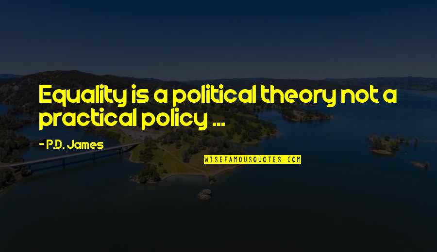 Not Sleeping Around Quotes By P.D. James: Equality is a political theory not a practical