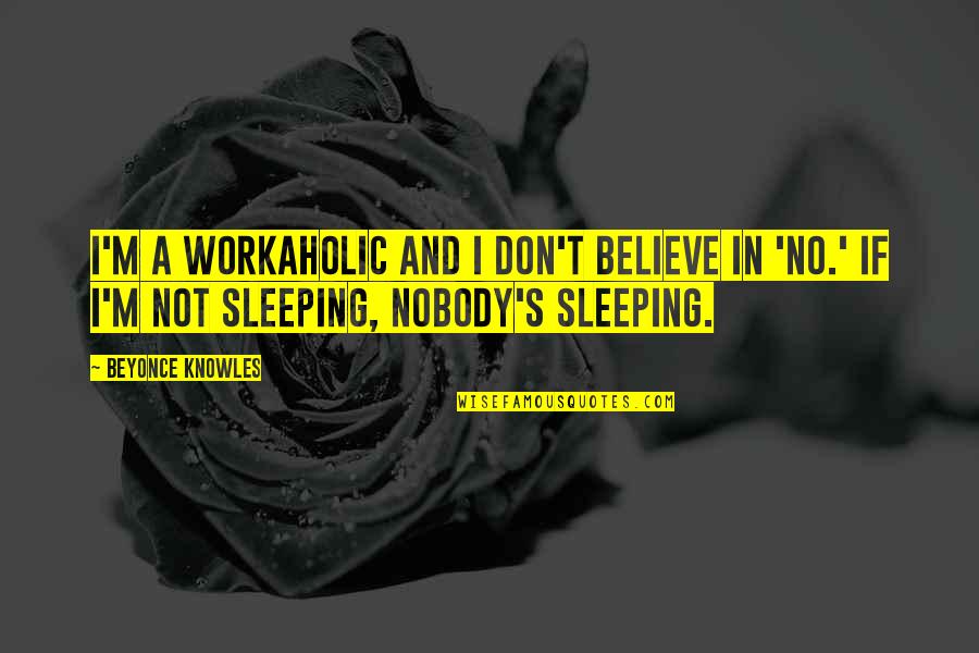 Not Sleeping In Quotes By Beyonce Knowles: I'm a workaholic and I don't believe in