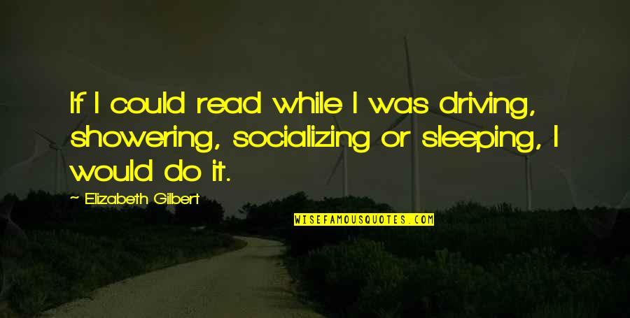 Not Sleeping In Quotes By Elizabeth Gilbert: If I could read while I was driving,