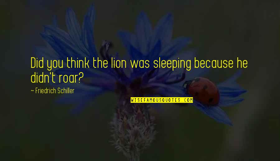 Not Sleeping In Quotes By Friedrich Schiller: Did you think the lion was sleeping because