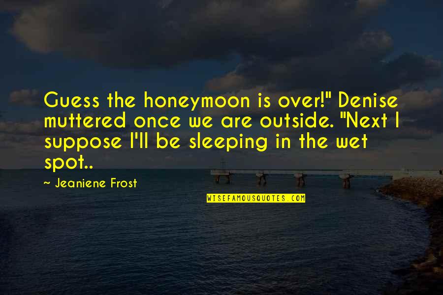 Not Sleeping In Quotes By Jeaniene Frost: Guess the honeymoon is over!" Denise muttered once