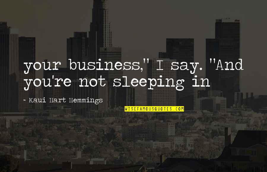 Not Sleeping In Quotes By Kaui Hart Hemmings: your business," I say. "And you're not sleeping