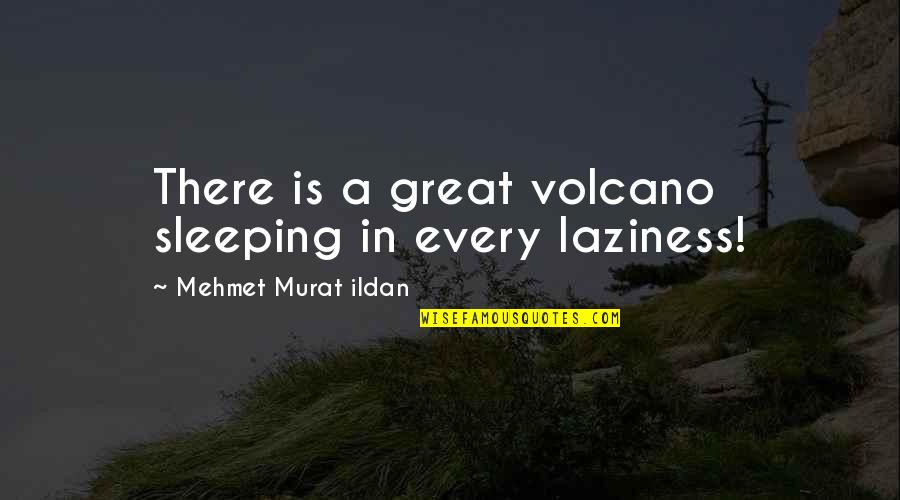 Not Sleeping In Quotes By Mehmet Murat Ildan: There is a great volcano sleeping in every