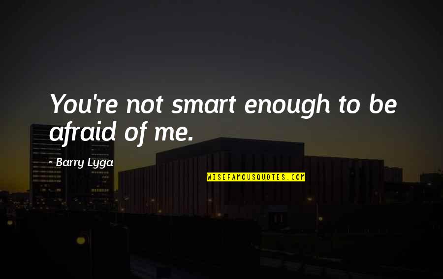 Not Smart Enough Quotes By Barry Lyga: You're not smart enough to be afraid of