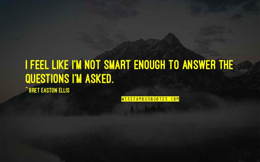 Not Smart Enough Quotes By Bret Easton Ellis: I feel like I'm not smart enough to
