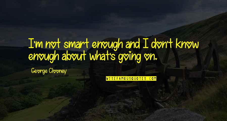 Not Smart Enough Quotes By George Clooney: I'm not smart enough and I don't know
