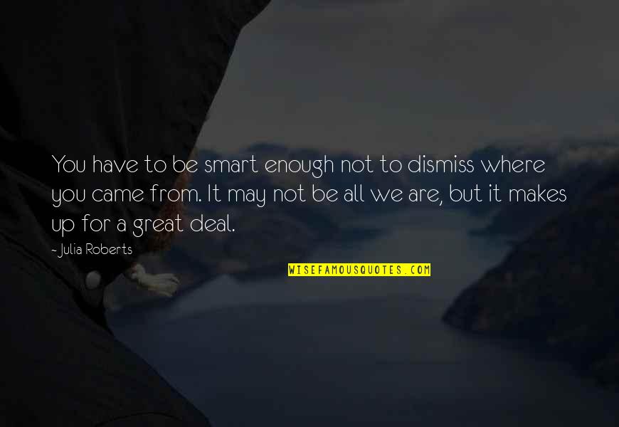 Not Smart Enough Quotes By Julia Roberts: You have to be smart enough not to