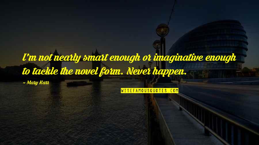 Not Smart Enough Quotes By Mary Karr: I'm not nearly smart enough or imaginative enough
