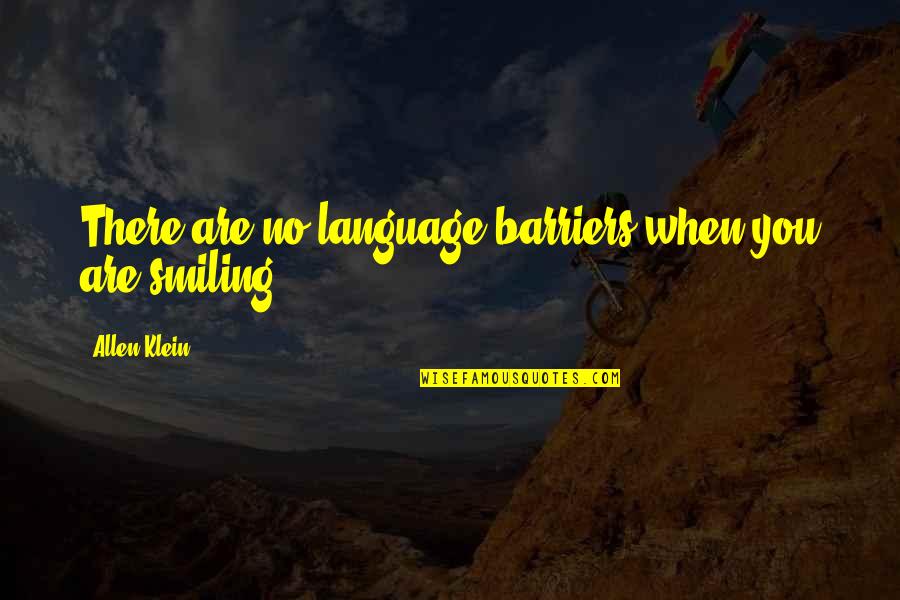 Not Smiling In Quotes By Allen Klein: There are no language barriers when you are