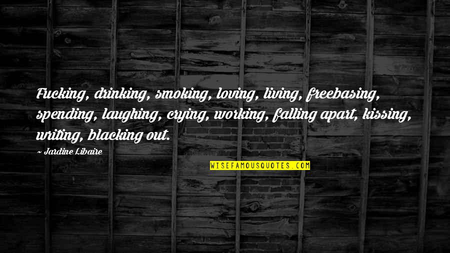Not Smoking And Drinking Quotes By Jardine Libaire: Fucking, drinking, smoking, loving, living, freebasing, spending, laughing,