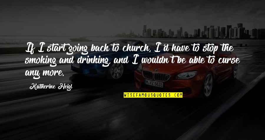Not Smoking And Drinking Quotes By Katherine Heigl: If I start going back to church, I'd