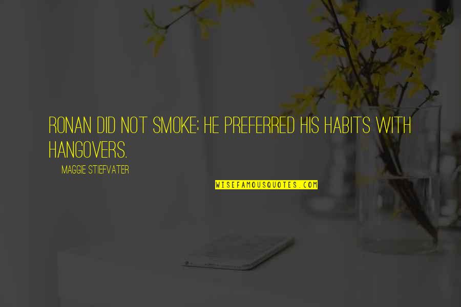 Not Smoking And Drinking Quotes By Maggie Stiefvater: Ronan did not smoke; he preferred his habits