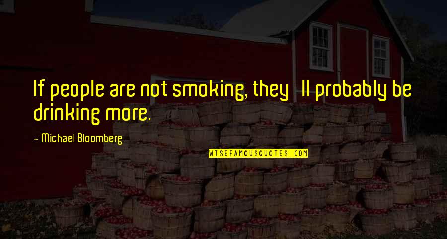 Not Smoking And Drinking Quotes By Michael Bloomberg: If people are not smoking, they'll probably be