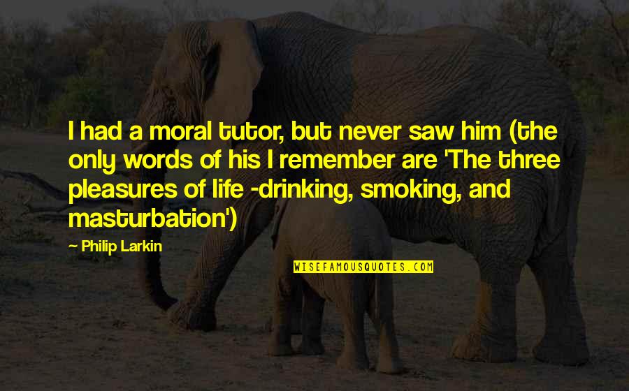 Not Smoking And Drinking Quotes By Philip Larkin: I had a moral tutor, but never saw