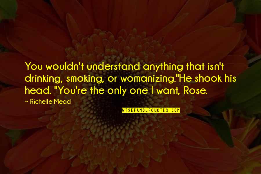 Not Smoking And Drinking Quotes By Richelle Mead: You wouldn't understand anything that isn't drinking, smoking,
