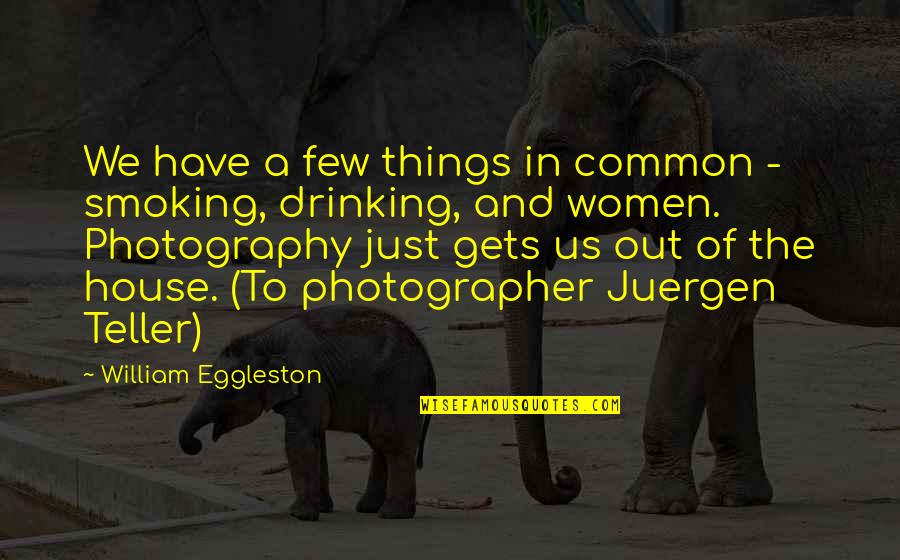 Not Smoking And Drinking Quotes By William Eggleston: We have a few things in common -