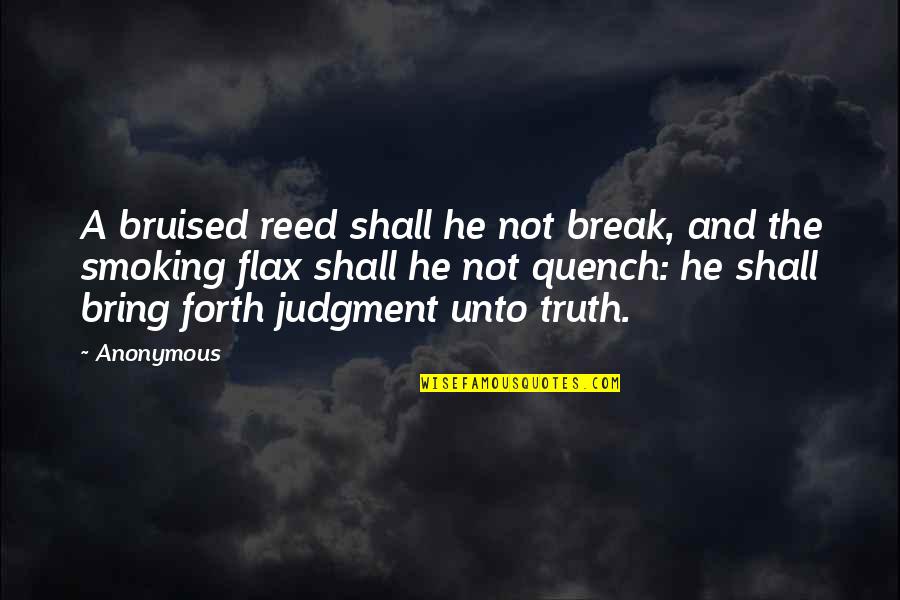 Not Smoking Quotes By Anonymous: A bruised reed shall he not break, and