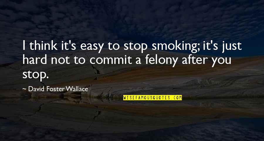 Not Smoking Quotes By David Foster Wallace: I think it's easy to stop smoking; it's