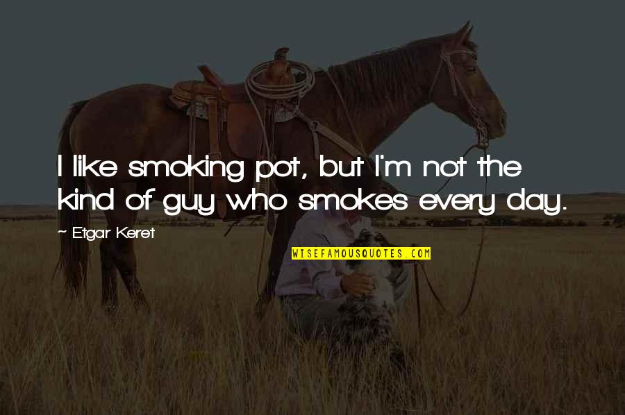 Not Smoking Quotes By Etgar Keret: I like smoking pot, but I'm not the
