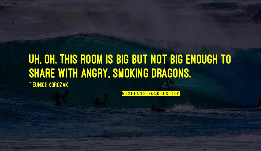 Not Smoking Quotes By Eunice Korczak: Uh, oh. This room is big but not