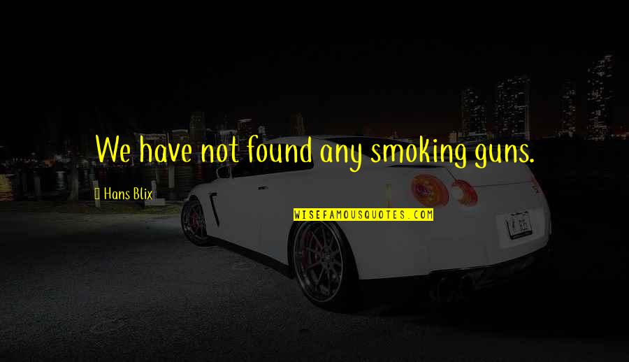 Not Smoking Quotes By Hans Blix: We have not found any smoking guns.
