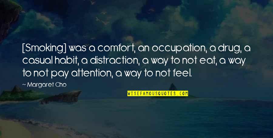 Not Smoking Quotes By Margaret Cho: [Smoking] was a comfort, an occupation, a drug,