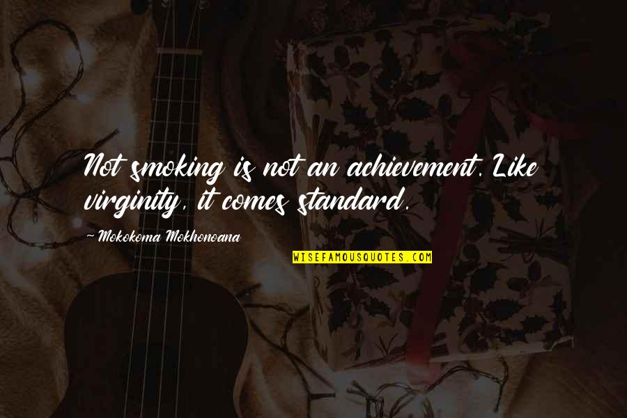 Not Smoking Quotes By Mokokoma Mokhonoana: Not smoking is not an achievement. Like virginity,