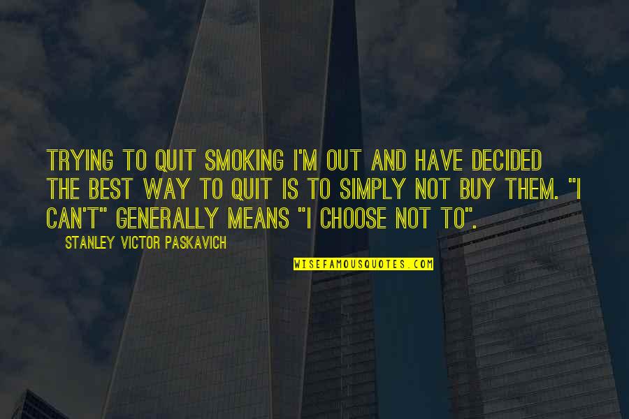 Not Smoking Quotes By Stanley Victor Paskavich: Trying to quit smoking I'm out and have