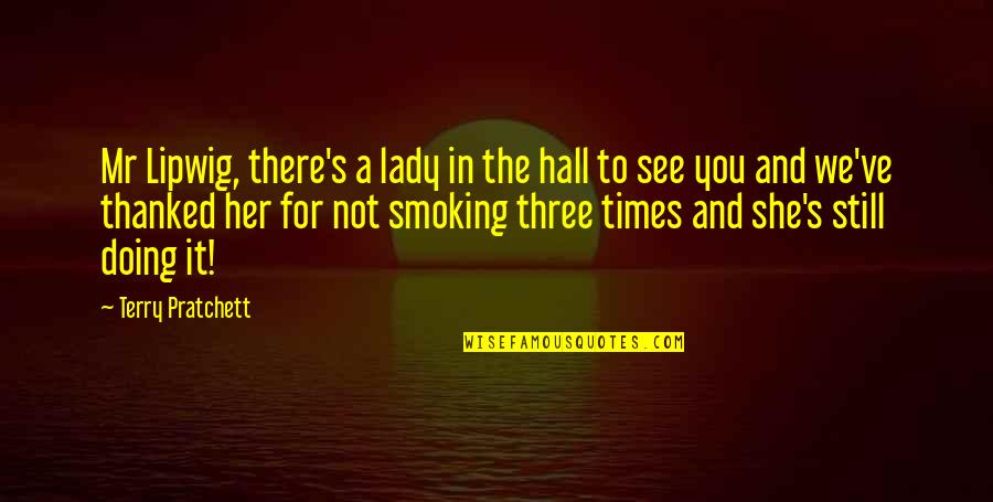 Not Smoking Quotes By Terry Pratchett: Mr Lipwig, there's a lady in the hall
