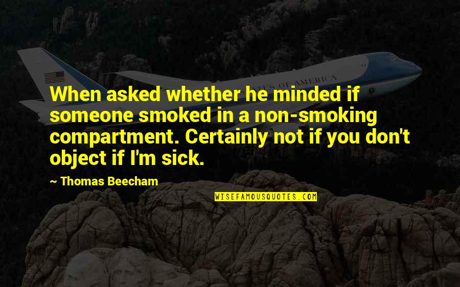 Not Smoking Quotes By Thomas Beecham: When asked whether he minded if someone smoked