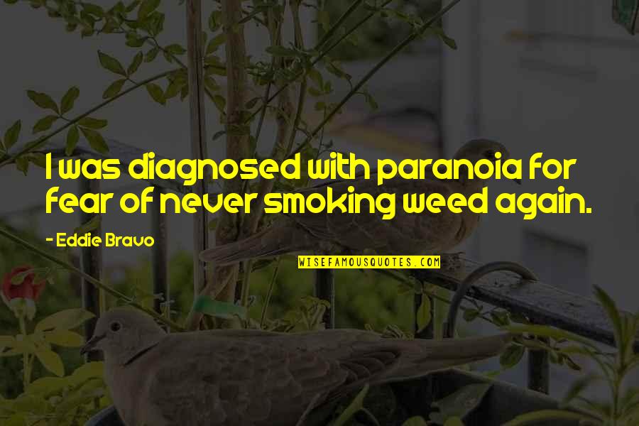 Not Smoking Weed Quotes By Eddie Bravo: I was diagnosed with paranoia for fear of