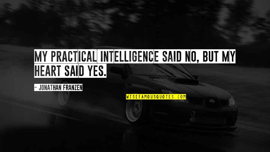 Not Smoking Weed Quotes By Jonathan Franzen: My practical intelligence said no, but my heart Not Smoking Weed Quotes By Jonathan Franzen: My practical intelligence said no, but my heart