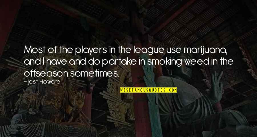 Not Smoking Weed Quotes By Josh Howard: Most of the players in the league use Not Smoking Weed Quotes By Josh Howard: Most of the players in the league use