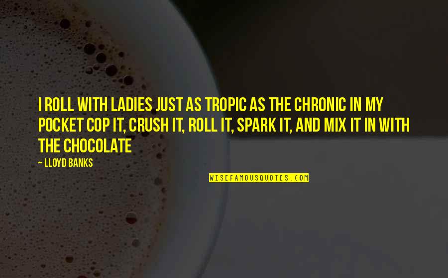 Not Smoking Weed Quotes By Lloyd Banks: I roll with Ladies just as tropic as Not Smoking Weed Quotes By Lloyd Banks: I roll with Ladies just as tropic as