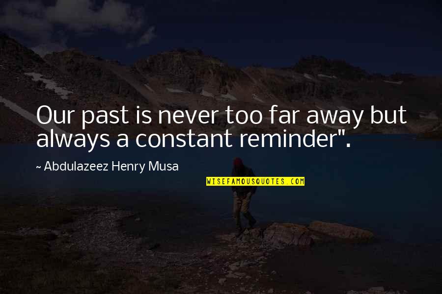 Not So Far Away Quotes By Abdulazeez Henry Musa: Our past is never too far away but Not So Far Away Quotes By Abdulazeez Henry Musa: Our past is never too far away but
