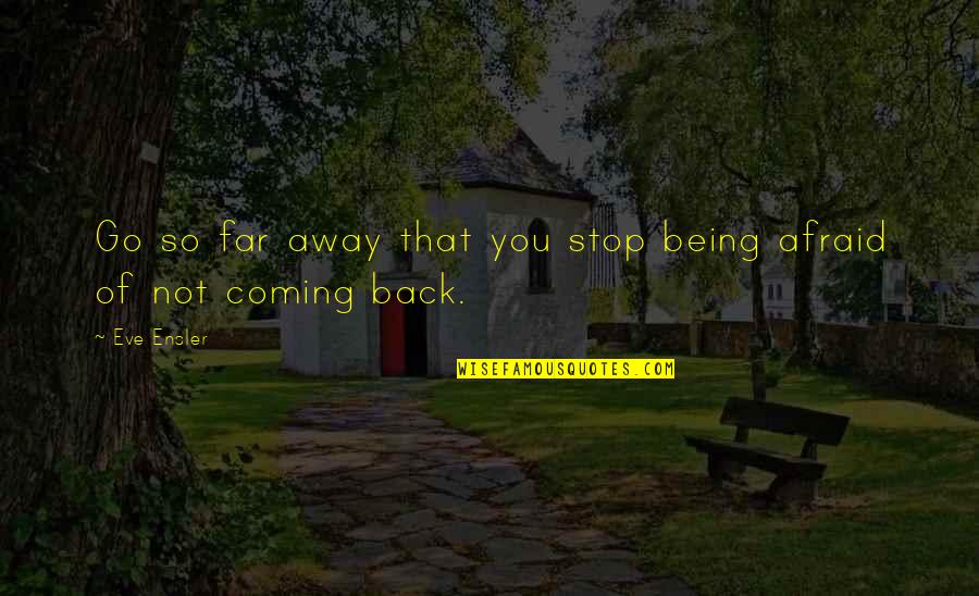 Not So Far Away Quotes By Eve Ensler: Go so far away that you stop being