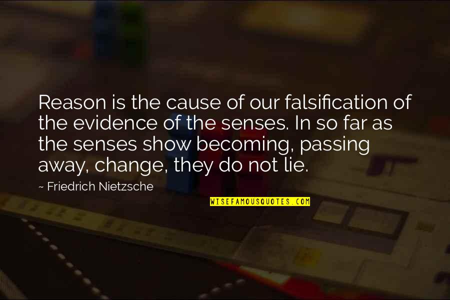 Not So Far Away Quotes By Friedrich Nietzsche: Reason is the cause of our falsification of