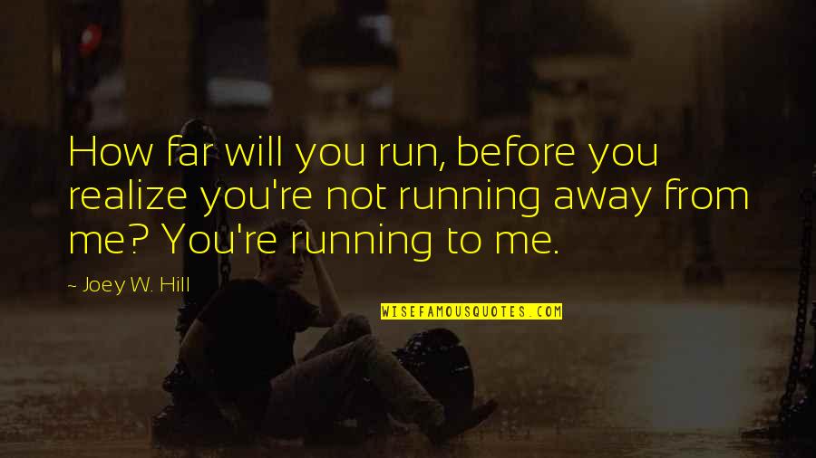 Not So Far Away Quotes By Joey W. Hill: How far will you run, before you realize Not So Far Away Quotes By Joey W. Hill: How far will you run, before you realize