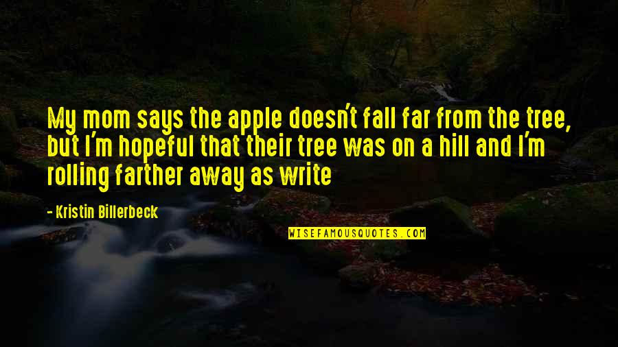 Not So Far Away Quotes By Kristin Billerbeck: My mom says the apple doesn't fall far Not So Far Away Quotes By Kristin Billerbeck: My mom says the apple doesn't fall far