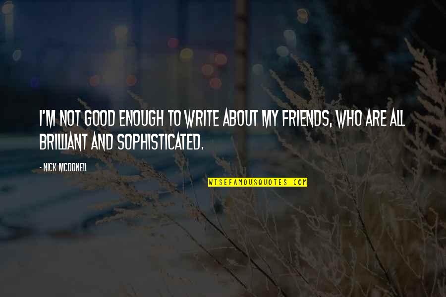 Not So Good Friends Quotes By Nick McDonell: I'm not good enough to write about my Not So Good Friends Quotes By Nick McDonell: I'm not good enough to write about my