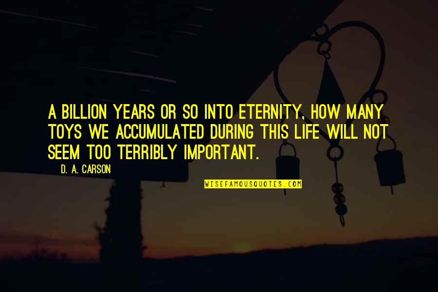 Not So Important Quotes By D. A. Carson: A billion years or so into eternity, how