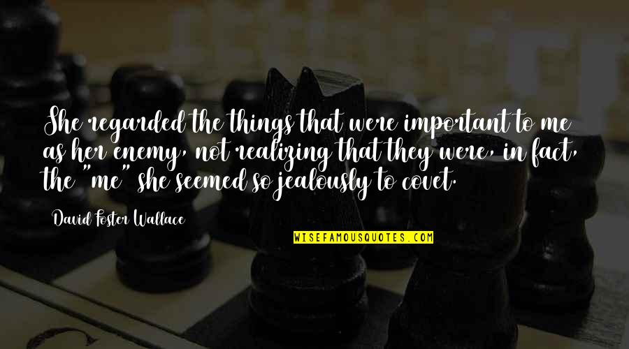 Not So Important Quotes By David Foster Wallace: She regarded the things that were important to
