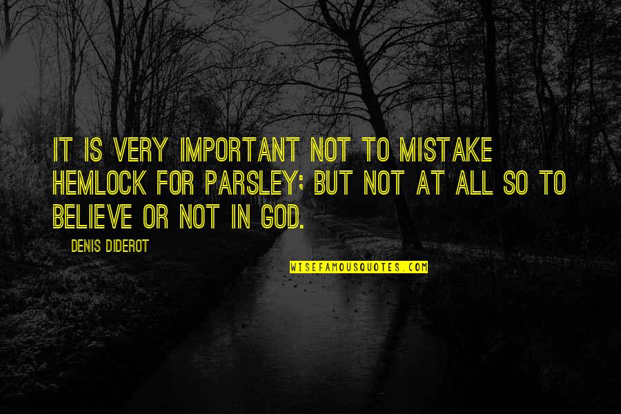 Not So Important Quotes By Denis Diderot: It is very important not to mistake hemlock