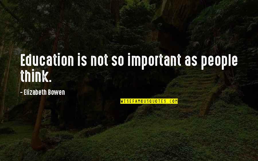 Not So Important Quotes By Elizabeth Bowen: Education is not so important as people think.